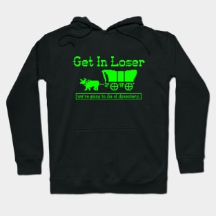 Get in Loser - we're going to die of dysentery Hoodie